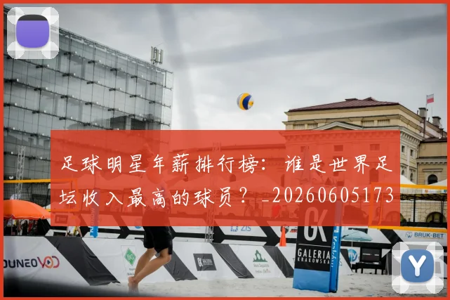 足球明星年薪排行榜:谁是世界足坛收入最高的球员?_20260605173550